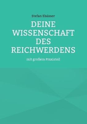 Deine Wissenschaft des Reichwerdens: mit grossem Praxisteil - Stefan Elsasser - cover
