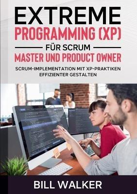 Extreme Programming (XP) fur Scrum- Master und Product Owner: Scrum-Implementation mit XP-Praktiken effizienter gestalten - Bill Walker - cover