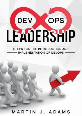 DevOps Leadership - Steps For the Introduction and Implementation of DevOps: Successful Transformation from Silo to Value Chain - Martin J Adams - cover