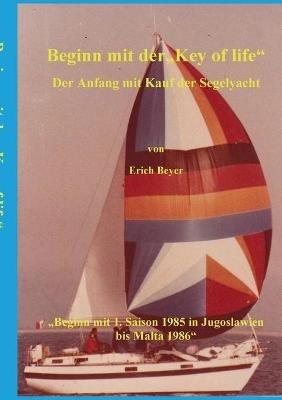 Beginn mit der Key of life: Der Anfang mit Kauf der Segelyacht - Erich Beyer - cover