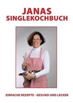 Janas Singlekochbuch: einfache Rezepte - gesund und lecker