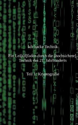 Ich hacke Technik: Ein Lei[td]faden durch die [hochsichere] Technik des 21. Jahrhunderts - Stacey Faithful - cover