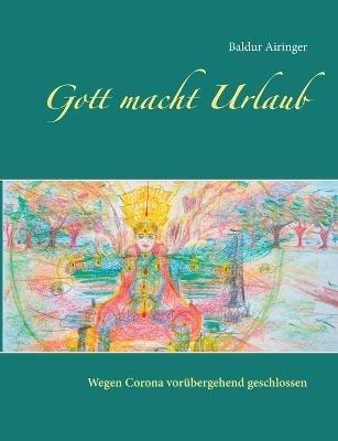 Gott macht Urlaub: Wegen Corona vorubergehend geschlossen - Baldur Airinger - cover