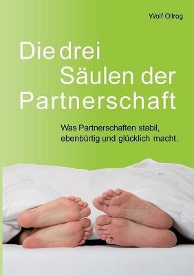 Die drei Säulen der Partnerschaft: Was Partnerschaften stabil, ebenbürtig und glücklich macht - Wolf Ollrog - cover