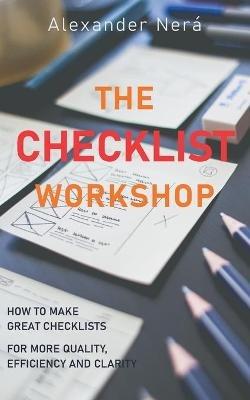 The Checklist Workshop: How to make great checklists for more quality, efficiency and clarity - Alexander Nera - cover