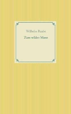 Zum wilden Mann - Wilhelm Raabe - cover