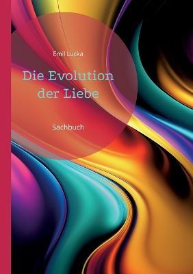 Die Evolution der Liebe: Sachbuch - Emil Lucka - cover