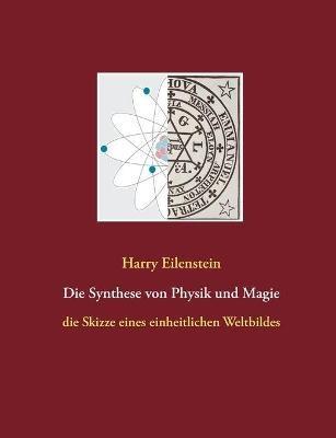 Die Synthese von Physik und Magie: Skizze eines einheitlichen Weltbildes - Harry Eilenstein - cover