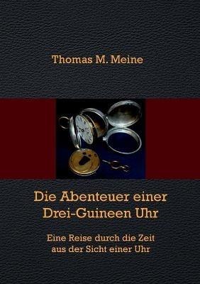 Die Abenteuer einer Drei-Guineen-Uhr: Eine Reise durch die Zeit aus der Sicht einer Uhr - cover