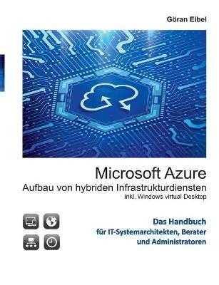Microsoft Azure Aufbau von hybriden Infrastrukturdiensten: inklusive Windows virtual Desktops - Göran Eibel - cover