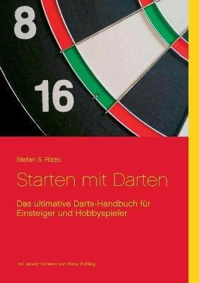 Starten mit Darten: Das ultimative Darts-Handbuch fur Einsteiger und Hobbyspieler - Stefan S Rizzo - cover