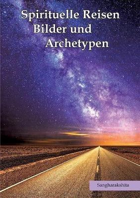 Spirituelle Reisen, Bilder und Archetypen: Von Reisen, Gelehrten und kreativer Kraft der Archetypen - Sangharakshita - cover