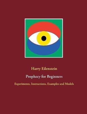 Prophecy for Beginners: Experiments, Instructions, Examples and Models - Harry Eilenstein - cover