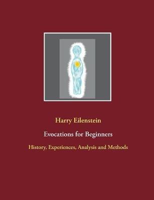 Evocations for Beginners: History, Experiences, Analysis and Methods - Harry Eilenstein - cover