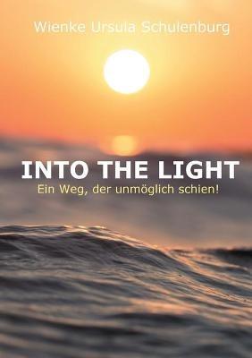 Into The Light: Ein Weg, der unmöglich schien - Wienke Ursula Schulenburg - cover