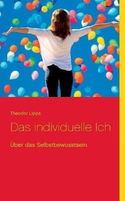 Das individuelle Ich: Über das Selbstbewusstsein - Theodor Lipps - cover