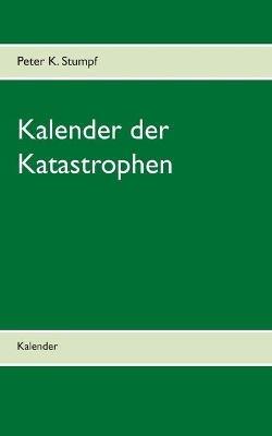 Kalender der Katastrophen: Kalender - Peter K Stumpf - cover