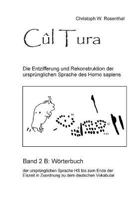Cul Tura: Die Entzifferung und Rekonstruktion der ursprunglichen Sprache des Homo sapiens - Band 1 - Christoph W Rosenthal - cover