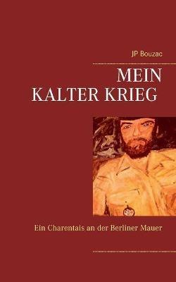 Mein Kalter Krieg: Ein Charentais an der Berliner Mauer - Jp Bouzac - cover