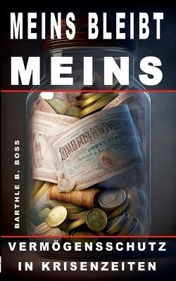 Meins bleibt meins!: Vermoegensschutz in Krisenzeiten - Barthle B Boss - cover