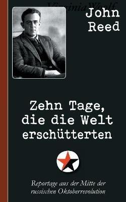 John Reed: Zehn Tage, die die Welt erschütterten: Reportage aus der Mitte der russischen Oktoberrevolution - John Reed - cover