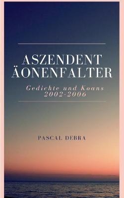 Aszendent AEonenfalter: Gedichte und Koans 2002-2006 - Pascal Debra - cover