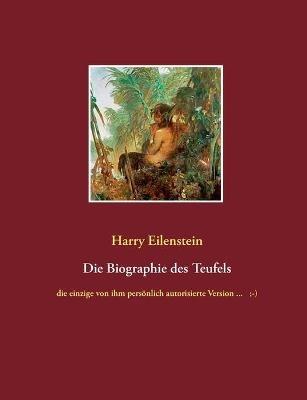 Die Biographie des Teufels: die einzige von ihm persönlich autorisierte Version ...;-) - Harry Eilenstein - cover