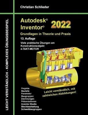 Autodesk Inventor 2022 - Grundlagen in Theorie und Praxis: Viele praktische Übungen am Konstruktionsobjekt 4-Takt-Motor - Christian Schlieder - cover