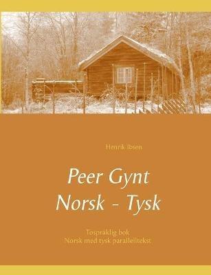 Peer Gynt - Tospraklig Norsk - Tysk: (norsk med tysk parallelltekst) - Henrik Ibsen,Christian Morgenstern - cover