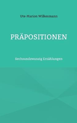 Prapositionen: Sechsundzwanzig Erzahlungen - Ute-Marion Wilkesmann - cover