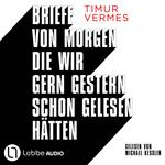 Briefe von morgen, die wir gern gestern schon gelesen hätten (Gekürzt)