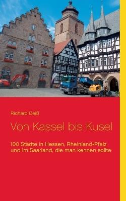Von Kassel bis Kusel: 100 Städte in Hessen, Rheinland-Pfalz und im Saarland, die man kennen sollte - Richard Deiß - cover