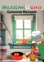 Massimiliano - Geheime Rezepte: Alltagstaugliche Kochanleitungen aus der Feder eines über 2000 Jahre alten Chefkochs aus Italien