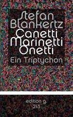 Canetti Marinetti Onetti: Ein Triptychon
