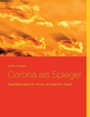 Corona als Spiegel: Staatskonzept für einen Achtsamen Staat - Baldur Airinger - cover
