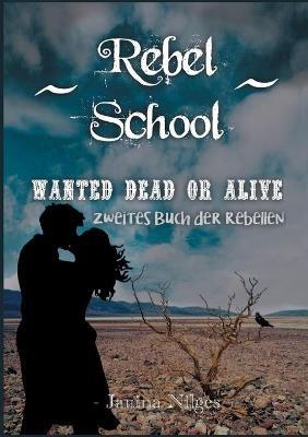 Rebel School: Wanted Dead Or Alive - Zweites Buch der Rebellen - Janina Nilges - cover