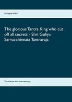 The glorious Tantra King who cut off all secrets - Shri Guhya Sarvacchinnata Tantraraja: Translation with commentary