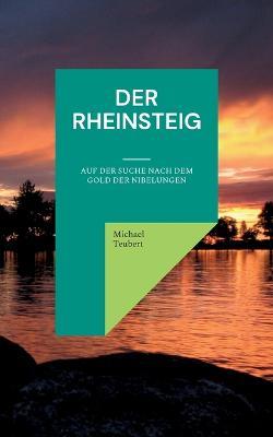 Der Rheinsteig: Auf der Suche nach dem Gold der Nibelungen - Michael Teubert - cover