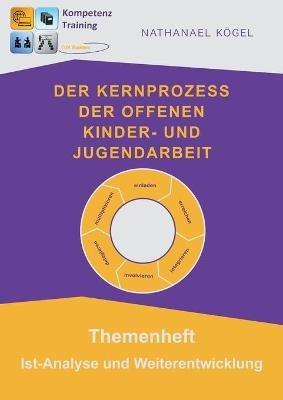 Der Kernprozess der Offenen Kinder- und Jugendarbeit: Themenheft Ist-Analyse und Weiterentwicklung - Nathanael Koegel - cover