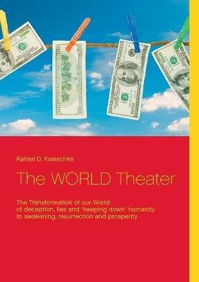 The WORLD Theater: The Transformation of our World - Rafael D Kasischke - cover