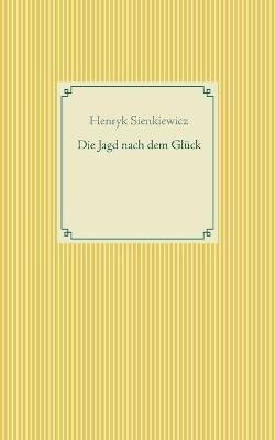 Die Jagd nach dem Glück und andere Novellen - Henryk Sienkiewicz - cover