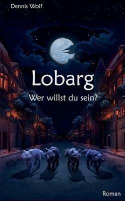 Lobarg: Wer willst du sein? - Dennis Wolf - cover