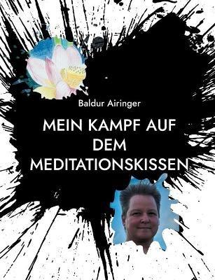 Mein Kampf auf dem Meditationskissen: Reisetagebuch meiner Seelenreise - Baldur Airinger - cover