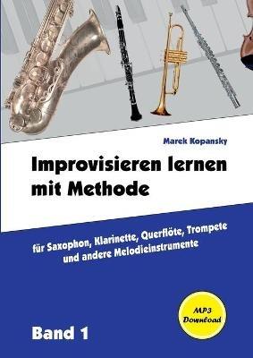 Improvisieren lernen mit Methode: für Saxophon, Klarinette, Flöte, Trompete und andere Melodieinstrumente / mit Begleitmusik / / Band 1 - Marek Kopansky - cover