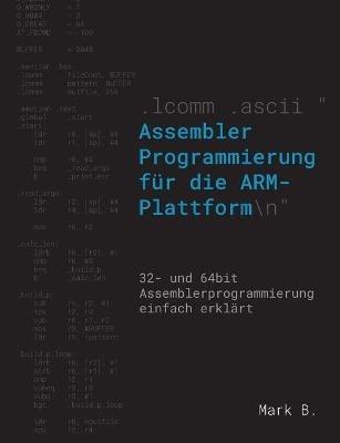 Assembler Programmierung für die ARM-Plattform: 32- und 64bit Assemblerprogrammierung einfach erklärt - Mark B - cover