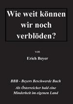 Wie weit können wir noch verblöden?: BBB - Beyer's Beschwerde Buch