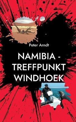 Namibia - Treffpunkt Windhoek: Reiseabenteuer - Peter Arndt - cover