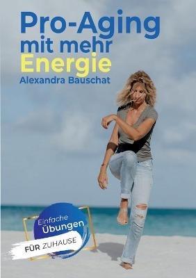 Pro-Aging mit mehr Energie: Gesund leben ist eine Entscheidung - Alexandra Bauschat - cover
