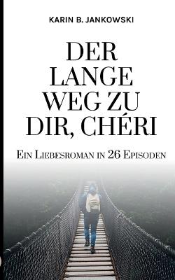 Der lange Weg zu dir, Cheri: Ein Liebesroman in 26 Episoden - Karin B Jankowski - cover