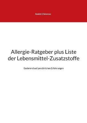 Allergie-Ratgeber plus Liste der Lebensmittel-Zusatzstoffe: Basierend auf persoenlichen Erfahrungen - Andre Chinnow - cover